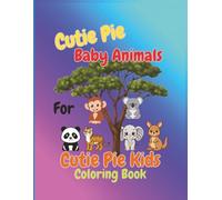 Cutie Pie Baby Animals For Cutie Pie Kids Coloring Book: Big and Bold Pictures, Easy to color, cute, adorable collection of baby animals, with names ... pages 50 pictures to color. Great of ANY age