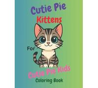 Cutie Pie Kittens For Cutie Pie Kids Coloring Book: Cute Adorable Kittens. Kids, Teens, Adults and the Elderly will enjoy coloring large, Bold, and Simple images. 8.5 x 11