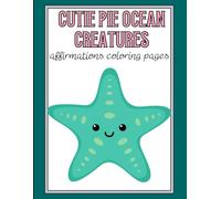 Cutie Pie Ocean Creatures: Affirmations Coloring Book (Cutie Pie Affirmations Coloring Pages)