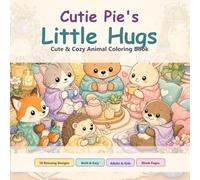 Cutie Pie’s Little Hugs: Cute & Cozy Animal Coloring Book for Adults and Kids with 50 Bold and Easy Designs, Single-Sided Pages, and Blank Pages for ... Teens, and Families Series By Cutie Pie.)