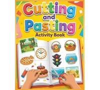 Cutting and Pasting: Scissor skills activity book for preschoolers to practice cutting paper, sort, match, find patterns and more