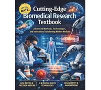 Cutting-Edge Biomedical Research Textbook: Advanced Methods, Technologies, and Innovations Transforming Modern Medicine (The Kessler Medical Compendium)