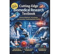 Cutting-Edge Biomedical Research Textbook: Advanced Methods, Technologies, and Innovations Transforming Modern Medicine (The Kessler Medical Compendium)