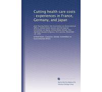 Cutting health care costs : experiences in France, Germany, and Japan: Joint hearing before the Committee on Governmental Affairs, United States ... Congress, first session, November 19, 1991
