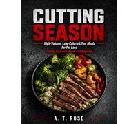 CUTTING SEASON: High-Volume, Low-Calorie Lifter Meals for Fat Loss, Eat Big. Stay Lean. Never Feel Deprived.