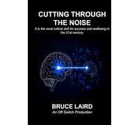 Cutting Through The Noise: Filtering out the noise is the most critical skill you can learn for success and wellbeing in the 21st century