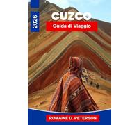Cuzco Guida di Viaggio 2026: La guida definitiva al cuore dell'Impero Inca: valli sacre, mercati d'alta quota e la strada per Machu Picchu