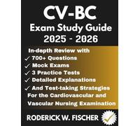 CV-BC EXAM Study Guide: In-depth review with 700+ Questions, Mock exams, 3 Practice tests, Detailed explanations and test-taking strategies for the Cardiovascular and Vascular Nursing Examination