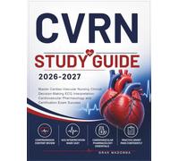 CVRN Study Guide 2026-2027: Master Cardiac-Vascular Nursing Clinical Decision-Making ECG Interpretation Cardiovascular Pharmacology and Certification Exam Success