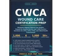 CWCA Wound Care Certification Prep 2026-2027: Blueprint-Aligned Clinical Case Studies, Domain-by-Domain Review, and 1,000 Practice Questions for LPNs, LVNs, CNAs, and Allied Health Professionals