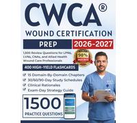 CWCA® Wound Certification Prep 2026-2027: 1,500 Review Questions for LPNs, LVNs, CNAs, and Allied Health Wound Care Professionals