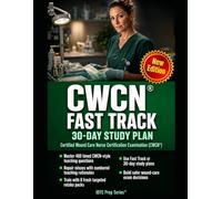 CWCN® FAST TRACK AND 30-DAY STUDY PLAN: Wound Assessment, Intervention, Treatment, Care Planning, Education, Referral, and Timed Practice for the Certified Wound Care Nurse Certification Examination