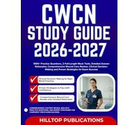 CWCN STUDY GUIDE 2026-2027: 1000+ Practice Questions, 2 Full-Length Mock Tests, Detailed Answer Rationales, Comprehensive Wound Care Review, Clinical ... and Proven Strategies for Exam Success