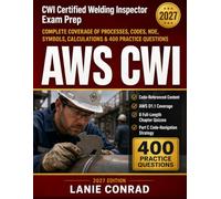 Cwi Certified Welding Inspector Exam Prep: A Complete Study Guide Covering Welding Processes, Codes, Symbols, NDE, Metallurgy & Calculations - 400 Practice Questions with Fully Explained Answers