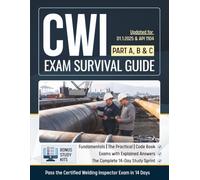 CWI Exam Survival Guide Part A, B & C: Pass the Certified Welding Inspector Exam in 14 Days, Updated for AWS D1.1:2025 & API 1104
