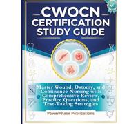 CWOCN Certification Study Guide: Master Wound, Ostomy, and Continence Nursing with Comprehensive Review, Practice Questions, and Test-Taking Strategies