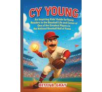 Cy Young: An Inspiring Kids’ Guide for Young Readers to the Baseball Life and Career of One of the Greatest Players in the National Baseball Hall of Fame