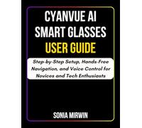 Cyanvue Ai Smart Glasses User Guide: Step-by-Step Setup, Hands-Free Navigation, and Voice Control for Novices and Tech Enthusiasts (Mirwin's Simplified User Manuals)