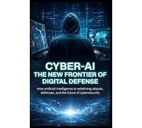CYBER-AI The New Frontier of Digital Defense: How artificial intelligence is redefining attacks, defenses, and the future of cybersecurity