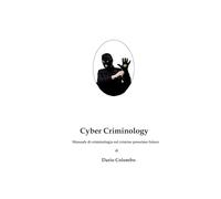 Cyber Criminology: Manuale di criminologia sul crimine del prossimo futuro