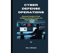Cyber Defense Operations: Advanced Concepts in Threat Intelligence, Network Forensics, and Response Playbooks