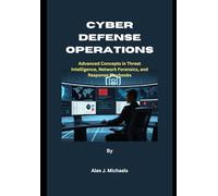 Cyber Defense Operations: Advanced Concepts in Threat Intelligence, Network Forensics, and Response Playbooks