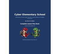 Cyber Elementary School: The Complete Teacher Lesson Plan Book - 36 Cyber Security, Online Safety & AI Safety Lessons for Grades 3-6 (Cyber Elementary School Curriculum)