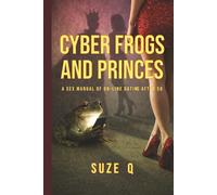 Cyber Frogs And Princes: A Sex Manual Of On-Line Dating After 50