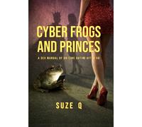 Cyber Frogs And Princes: A Sex Manual Of On-Line Dating After 50