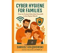 Cyber Hygiene for Families: How to Protect Your Children (and Yourself) in the Digital World