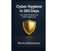 Cyber Hygiene in 365 Days: Your daily protection plan for a safer digital life
