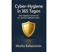 Cyber-Hygiene in 365 Tagen: Dein täglicher Schutz für ein sicheres digitales Leben