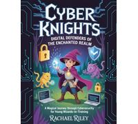 Cyber Knights: Digital Defenders of the Enchanted Realm: Digital Defenders of the Enchanted Realm
