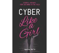 Cyber Like a Girl: Wisdom & Insights From 100 Women In The Field