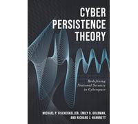 Cyber Persistence Theory: Redefining National Security in Cyberspace (Bridging the Gap)