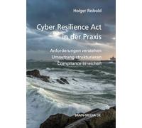Cyber Resilience Act in der Praxis: Anforderungen verstehen - Umsetzung strukturieren - Compliance erreichen