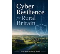 Cyber Resilience for Rural Britain: Protecting Farms, Rural SMEs and Local Supply Chains in a Connected Economy (Helping communities, families and ... safely, responsibly and resiliently.)
