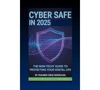 Cyber Safe in 2025: The Non-Techy Guide to Protecting Your Digital Life (Safe Online, Stress-Free)