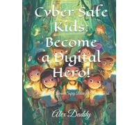 Cyber Safe Kids: Become a Digital Hero!: The Ultimate Internet Safety Book for Curious Kids (Everything You need for Kids)