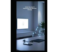 Cyber Security AI Implications for Business Strategy (Cyber Security Series 5)