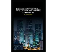 Cyber Security Artificial Intelligence and Machine Learning v2: An updated bastion of information from v1 (Series 2a)