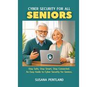 CYBER SECURITY FOR ALL SENIORS: Stay Safe, Stay Smart, Stay Connected. An Easy Guide to Cyber Security for Seniors.