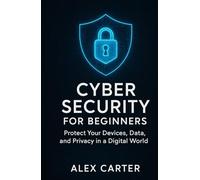Cyber Security for Beginners: Protect Your Devices, Data, and Privacy in a Digital World.
