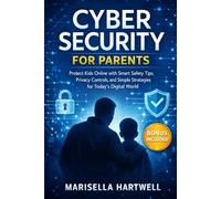 CYBER SECURITY FOR PARENTS: Protect Kids Online With Smart Safety Tips, Privacy Controls, and Simple Strategies For Today's Digital World