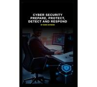 Cyber Security Prepare, Protect, Detect and Respond (Series 8)