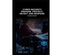 Cyber Security Prepare, Protect, Detect and Respond (Series 8)