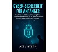 CYBER-SICHERHEIT FÜR ANFÄNGER: Der ultimative Leitfaden zur Steigerung Ihrer Online-Präsenz. Meistern Sie die Online-Sichtbarkeit mit leicht verständlichen Tipps und Tricks