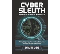 Cyber Sleuth:Python for Digital Forensics: Analyzing Logs, Recovering Data, and Tracing Attacks with Code