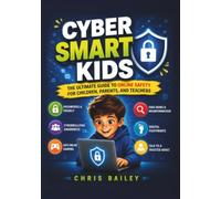 Cyber Smart Kids: The Ultimate Guide to Online Safety for Children, Parents, and Teachers
