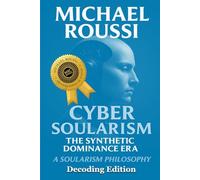 Cyber Soularism: Decoding Edition: A Soularism Philosophy (CYBER SOULARISM SERIES)